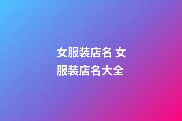 女服装店名 女服装店名大全-第1张-店铺起名-玄机派